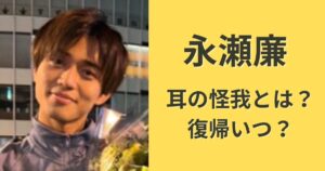 永瀬廉の耳の怪我で考えられることは?いつから復帰できる?