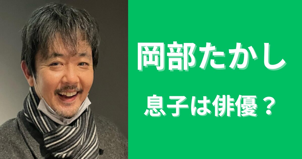 岡部たかしの息子は有名俳優の誰？絶縁から絆が深まった理由は？