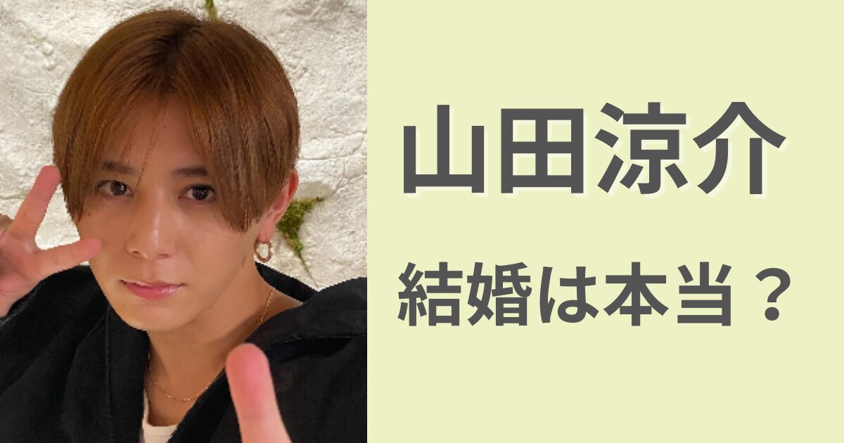 【２０２４最新】山田涼介の結婚は本当ではない！熱愛中の彼女は誰？