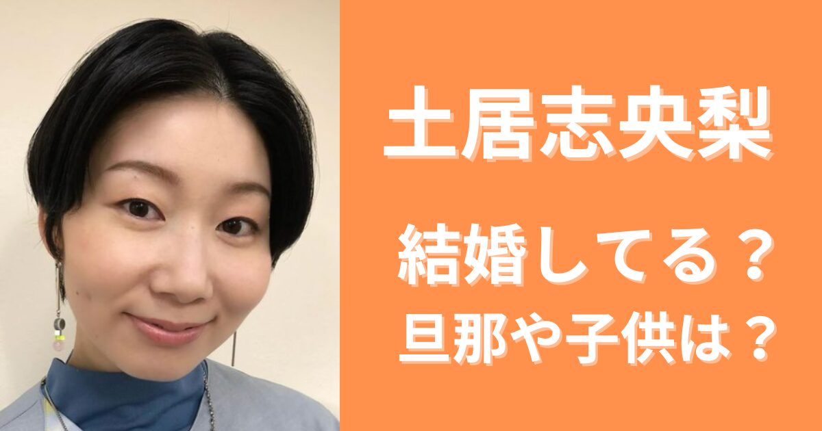 【2024最新】土居志央梨は結婚してる？旦那は誰で子供はいる？