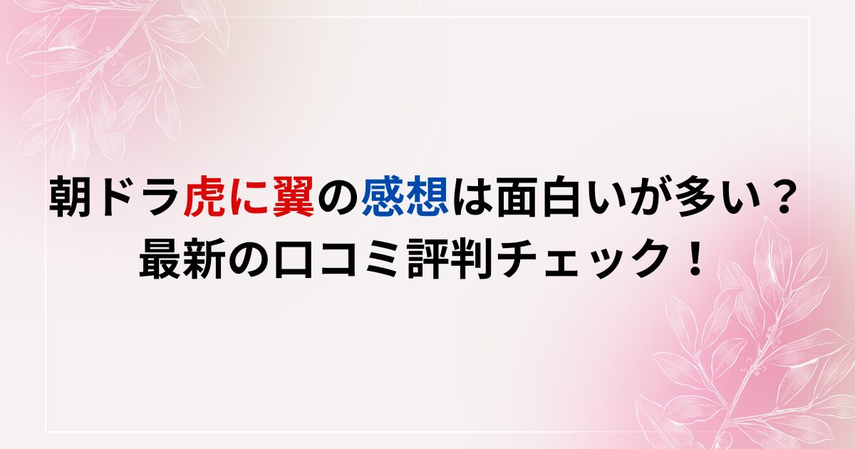朝ドラ虎に翼の感想は面白いが多い？最新の口コミ評判チェック！
